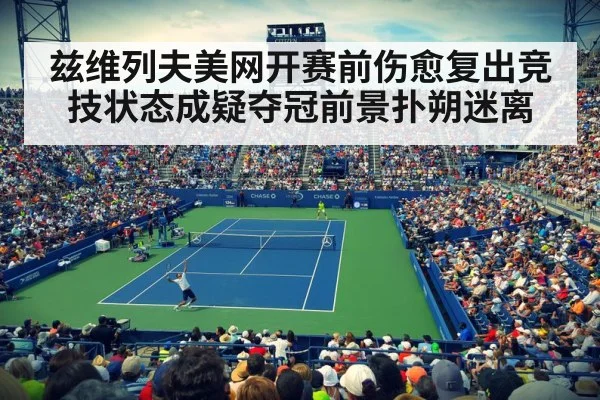 兹维列夫美网开赛前伤愈复出竞技状态成疑夺冠前景扑朔迷离
